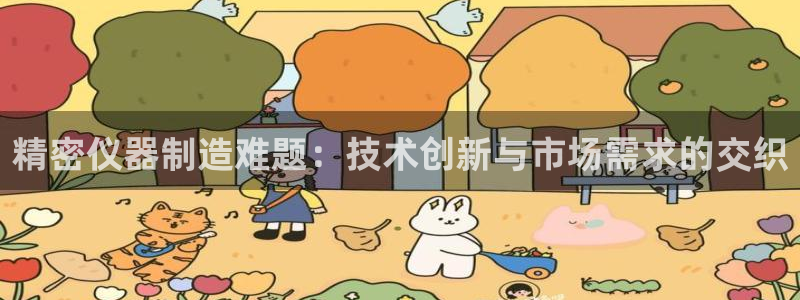 cq9电子财神视频：精密仪器制造难题：技术创新与市场需求的交