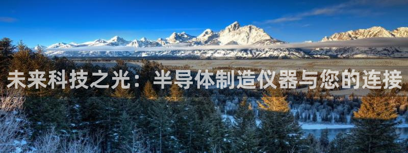 cq9传奇电子大奖：未来科技之光：半导体制造仪器与您的连接
