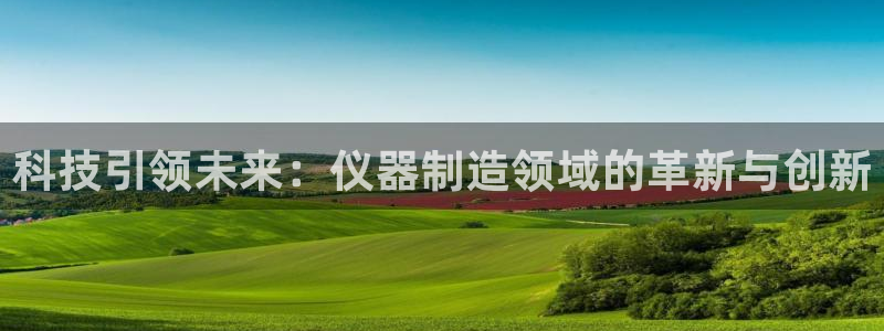 cq9电子点点：科技引领未来：仪器制造领域的革新与创新