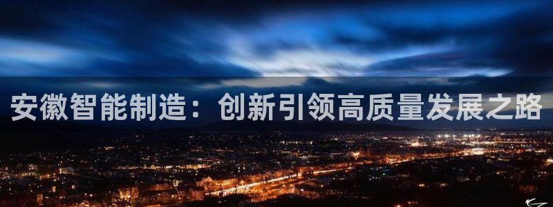 cq9电子雷神大奖：安徽智能制造：创新引领高质量发展之路