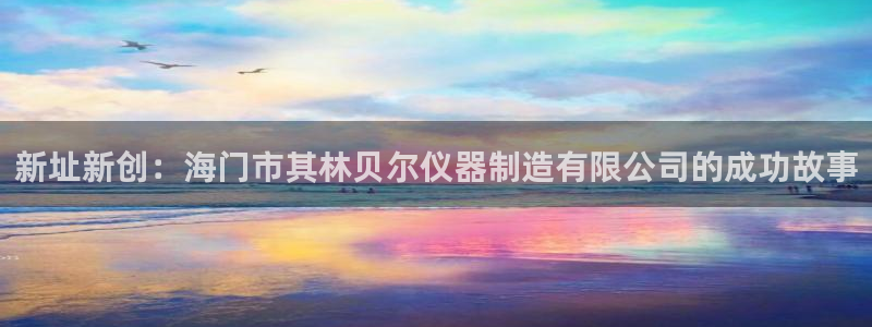 cq9电子跳高高视频：新址新创：海门市其林贝尔仪器制造有限公
