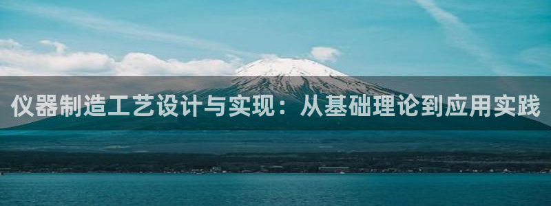 黑客解读cq9电子平台：仪器制造工艺设计与实现：从基础理论到