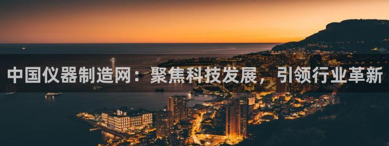 电子cq9是什么：中国仪器制造网：聚焦科技发展，引领行业革新