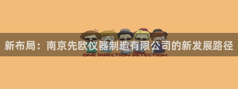 cq9电子雷神视频：新布局：南京先欧仪器制造有限公司的新发展