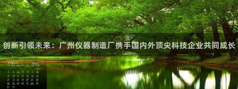 cq9电子雪之吻：创新引领未来：广州仪器制造厂携手国内外顶尖