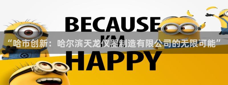 cq9电子666爆分：“哈市创新：哈尔滨天龙仪器制造有限公司