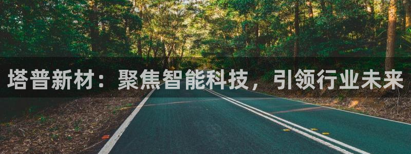 cq9电子娱乐：塔普新材：聚焦智能科技，引领行业未来