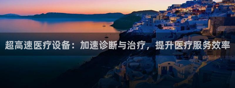 cq9电子龙：超高速医疗设备：加速诊断与治疗，提升医疗服务效