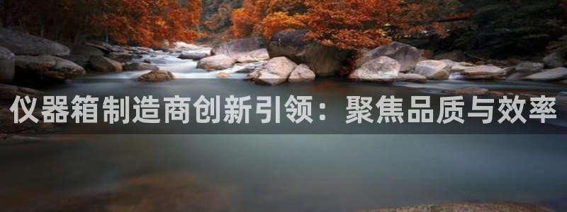 cq9电子打水软件：仪器箱制造商创新引领：聚焦品质与效率