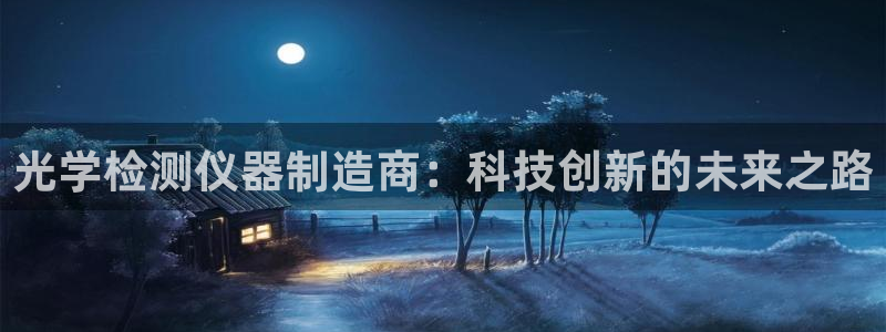 下载cq9电子777：光学检测仪器制造商：科技创新的未来之路