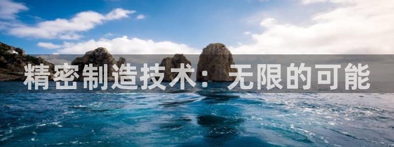 cq9电子登录注册：精密制造技术：无限的可能