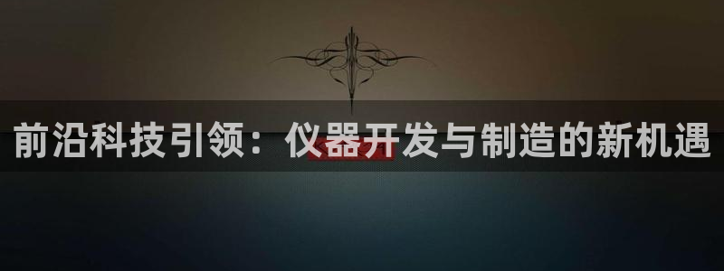 cq9电子游戏宙斯：前沿科技引领：仪器开发与制造的新机遇