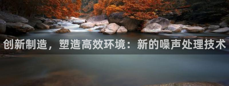 cq9传奇电子维护公告：创新制造，塑造高效环境：新的噪声处理